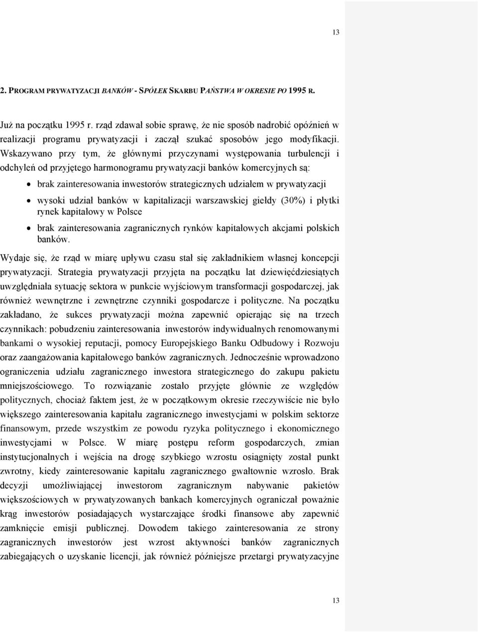 Wskazywano przy tym, że głównymi przyczynami występowania turbulencji i odchyleń od przyjętego harmonogramu prywatyzacji banków komercyjnych są: brak zainteresowania inwestorów strategicznych