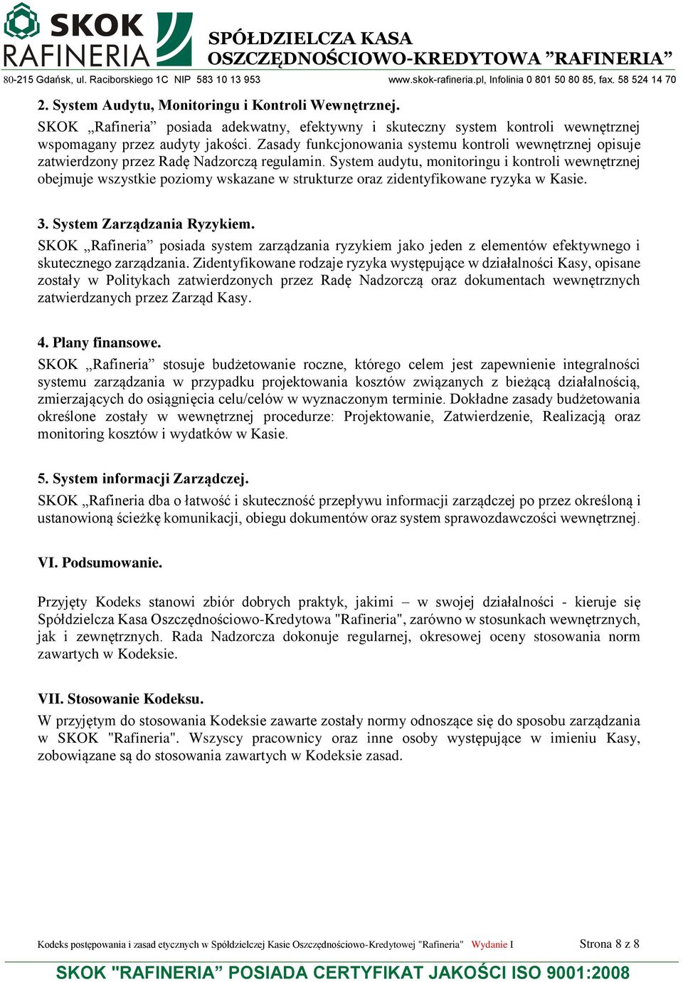 System audytu, monitoringu i kontroli wewnętrznej obejmuje wszystkie poziomy wskazane w strukturze oraz zidentyfikowane ryzyka w Kasie. 3. System Zarządzania Ryzykiem.