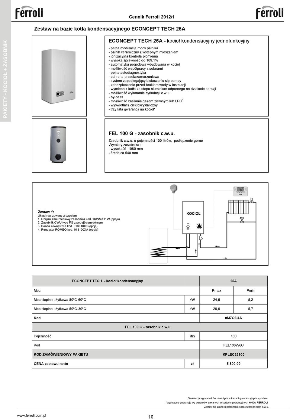 przeciwzamarzaniowa - system zapobiegający blokowaniu się pompy - zabezpieczenie przed brakiem wody w instalacji - wymiennik kotła ze stopu aluminium odpornego na działanie korozji - możliwość