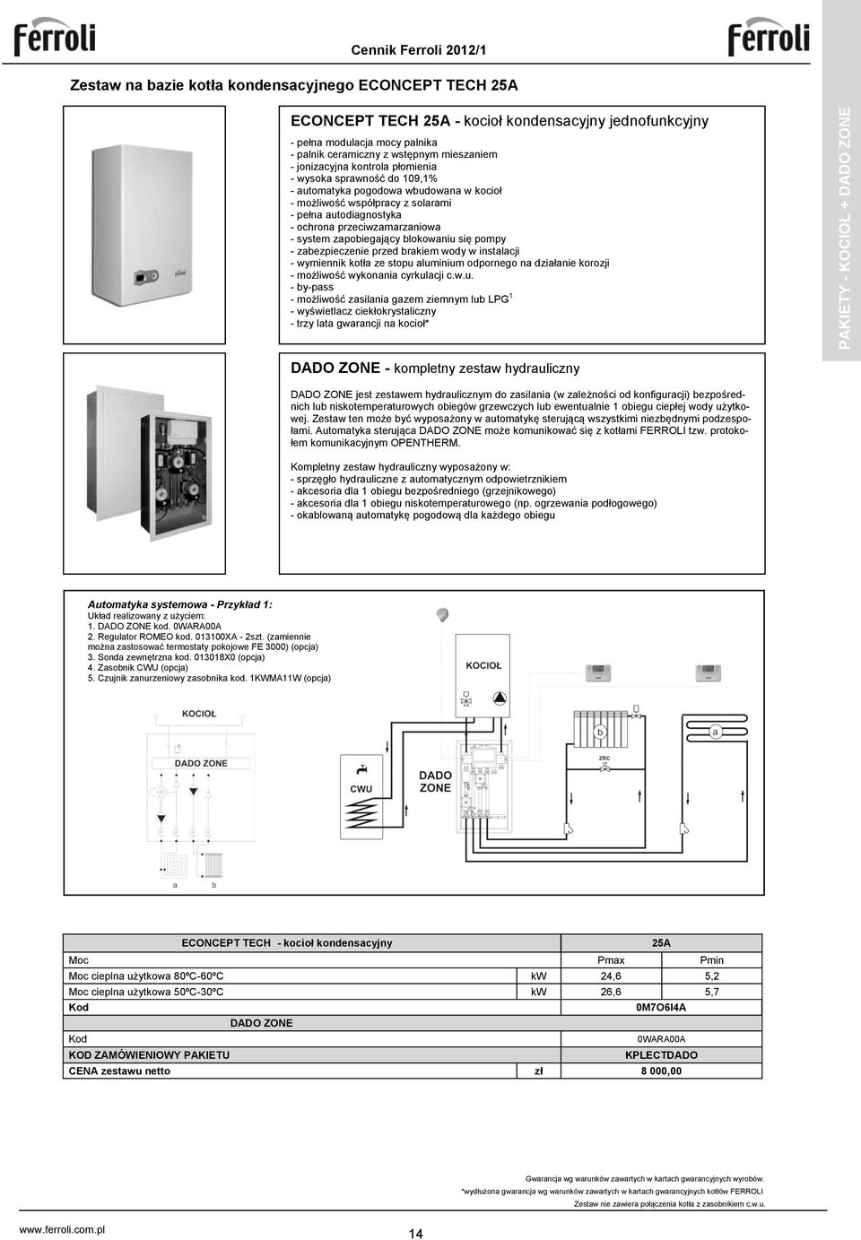 przeciwzamarzaniowa - system zapobiegający blokowaniu się pompy - zabezpieczenie przed brakiem wody w instalacji - wymiennik kotła ze stopu aluminium odpornego na działanie korozji - możliwość