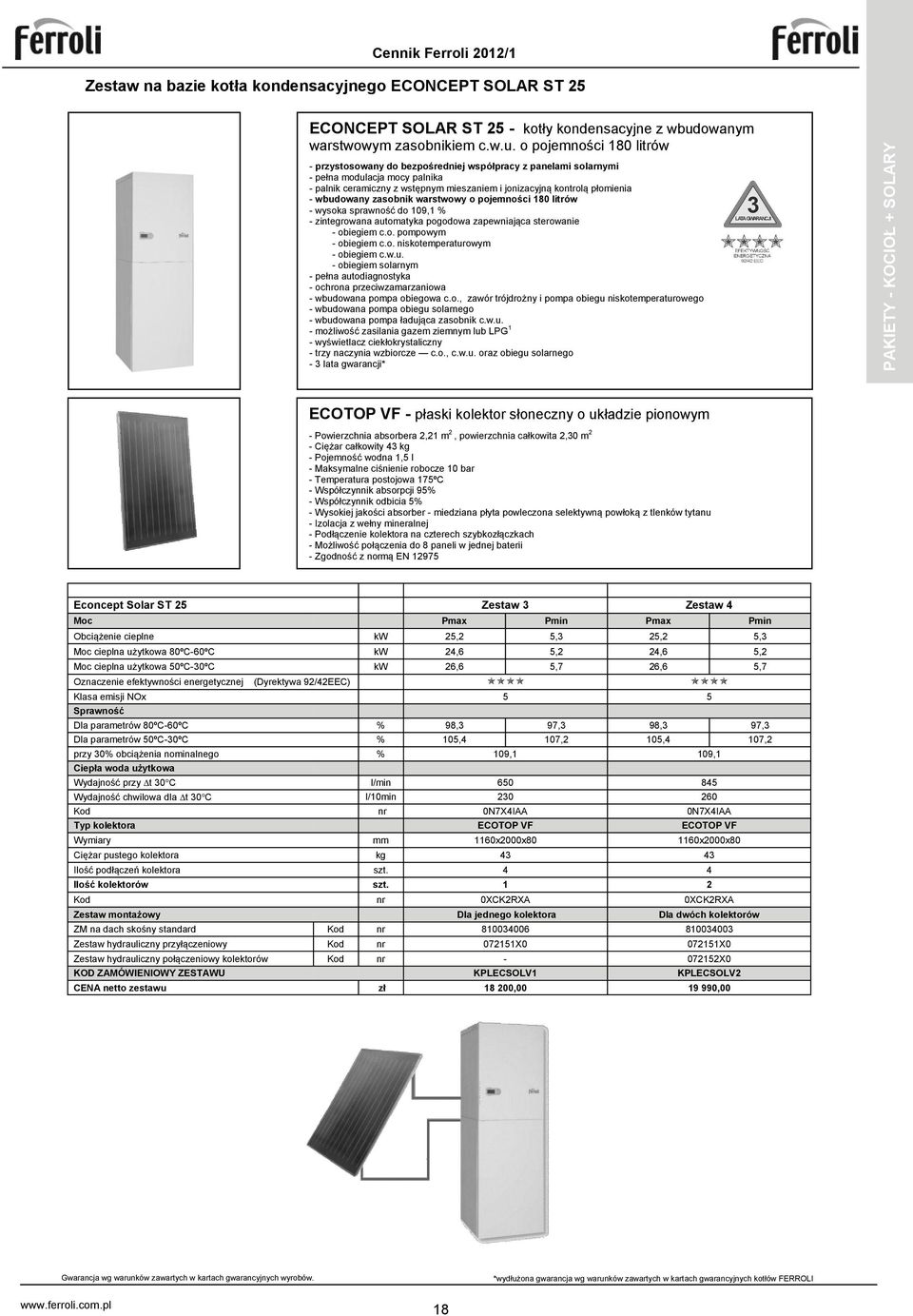 o pojemności 80 litrów - przystosowany do bezpośredniej współpracy z panelami solarnymi - pełna modulacja mocy palnika - palnik ceramiczny z wstępnym mieszaniem i jonizacyjną kontrolą płomienia -