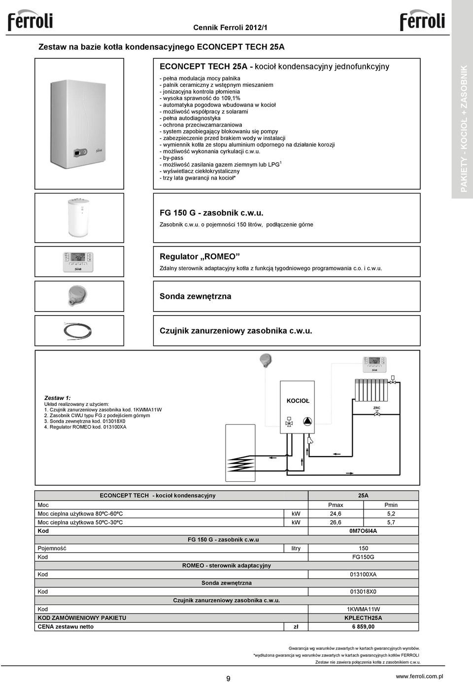 przeciwzamarzaniowa - system zapobiegający blokowaniu się pompy - zabezpieczenie przed brakiem wody w instalacji - wymiennik kotła ze stopu aluminium odpornego na działanie korozji - możliwość