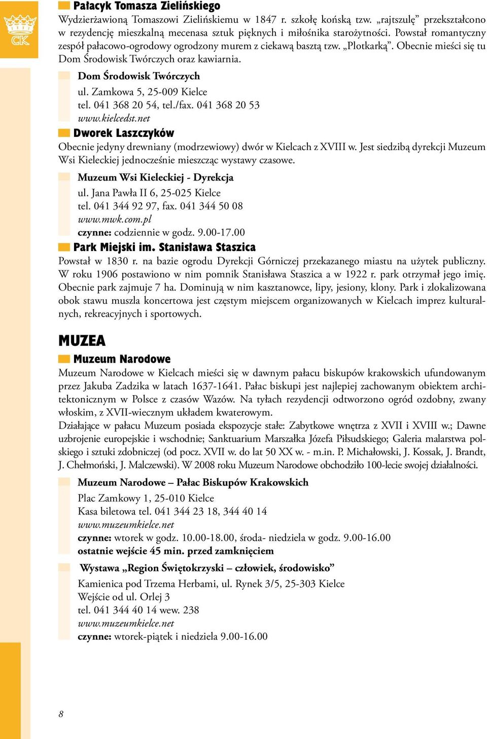 Zamkowa 5, 25-009 Kielce tel. 041 368 20 54, tel./fax. 041 368 20 53 www.kielcedst.net Dworek Laszczyków Obecnie jedyny drewniany (modrzewiowy) dwór w Kielcach z XVIII w.