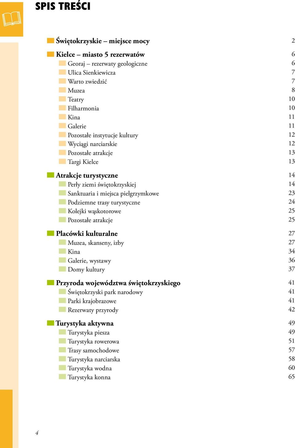 trasy turystyczne 24 Kolejki wąskotorowe 25 Pozostałe atrakcje 25 Placówki kulturalne 27 Muzea, skanseny, izby 27 Kina 34 Galerie, wystawy 36 Domy kultury 37 Przyroda województwa świętokrzyskiego 41