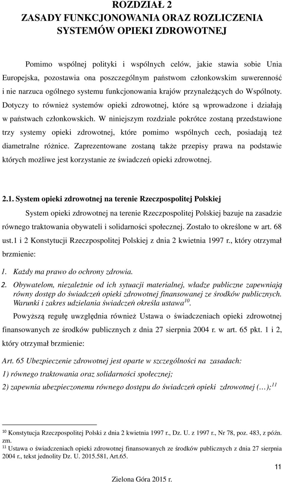 Dotyczy to również systemów opieki zdrowotnej, które są wprowadzone i działają w państwach członkowskich.