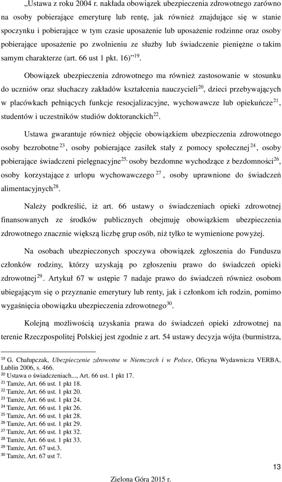 rodzinne oraz osoby pobierające uposażenie po zwolnieniu ze służby lub świadczenie pieniężne o takim samym charakterze (art. 66 ust 1 pkt. 16) 19.