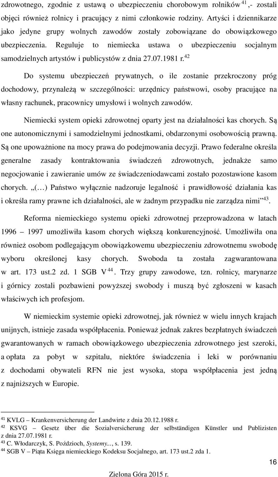 Reguluje to niemiecka ustawa o ubezpieczeniu socjalnym samodzielnych artystów i publicystów z dnia 27.07.1981 r.