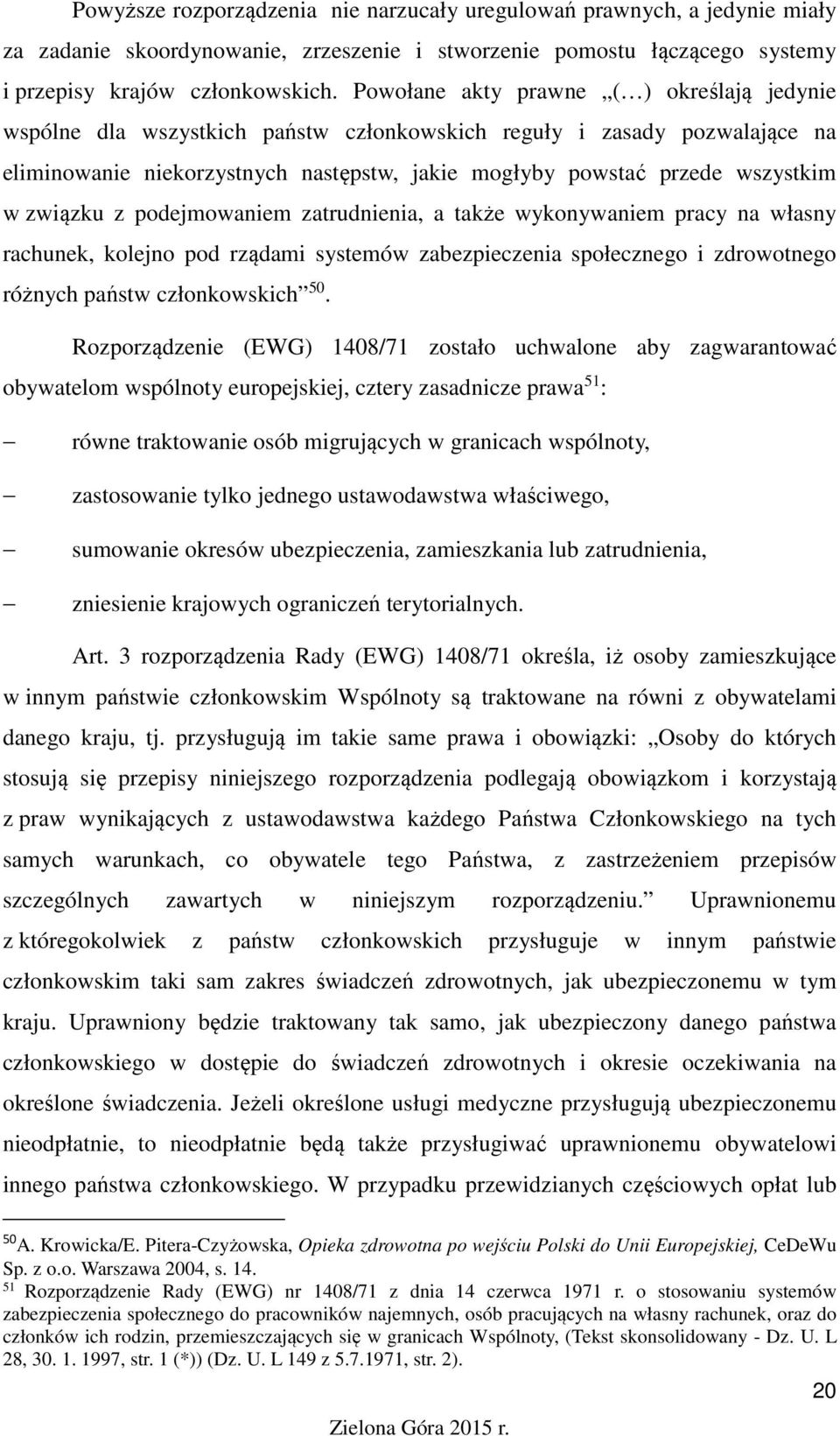 związku z podejmowaniem zatrudnienia, a także wykonywaniem pracy na własny rachunek, kolejno pod rządami systemów zabezpieczenia społecznego i zdrowotnego różnych państw członkowskich 50.