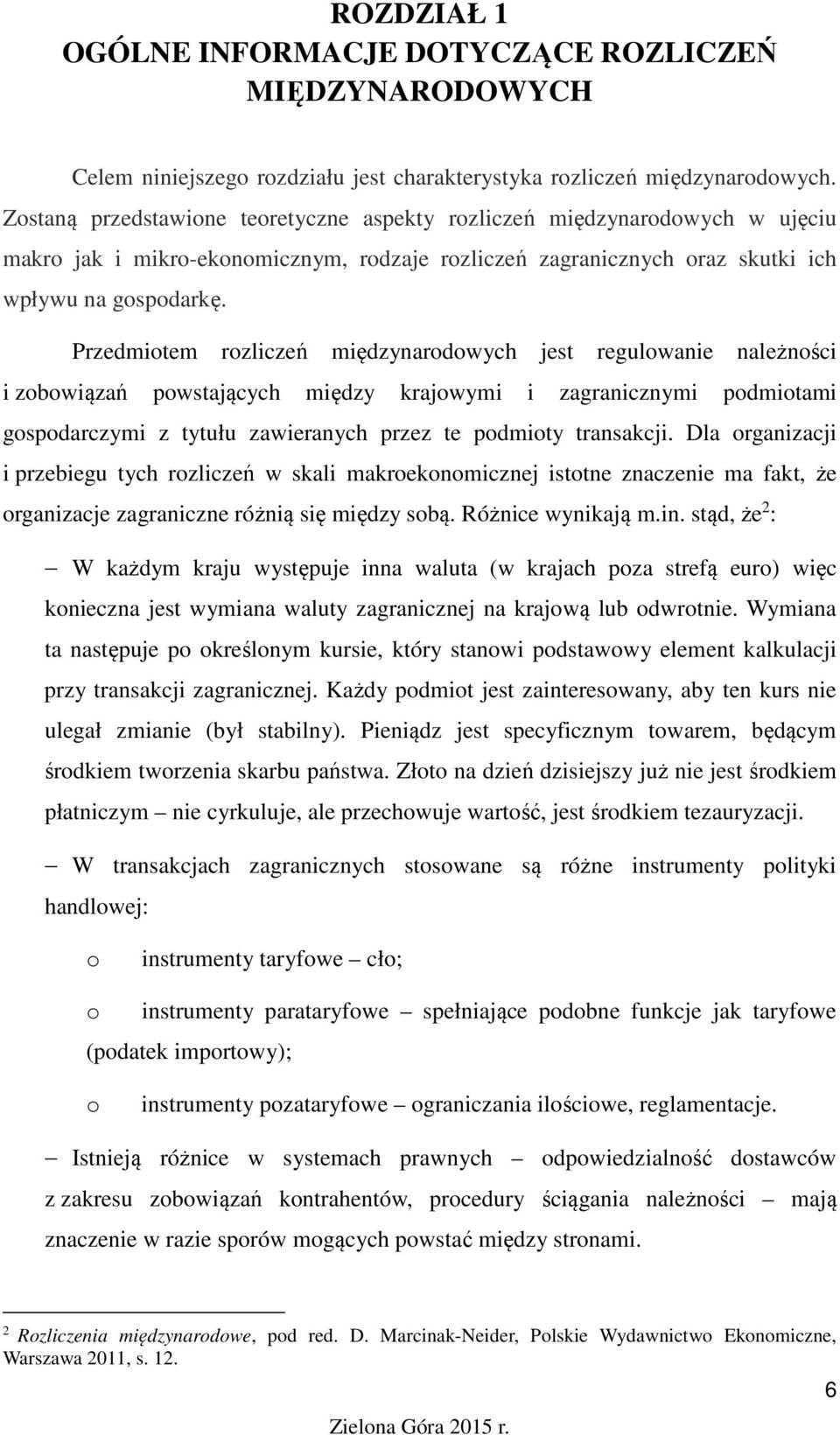 Przedmiotem rozliczeń międzynarodowych jest regulowanie należności i zobowiązań powstających między krajowymi i zagranicznymi podmiotami gospodarczymi z tytułu zawieranych przez te podmioty