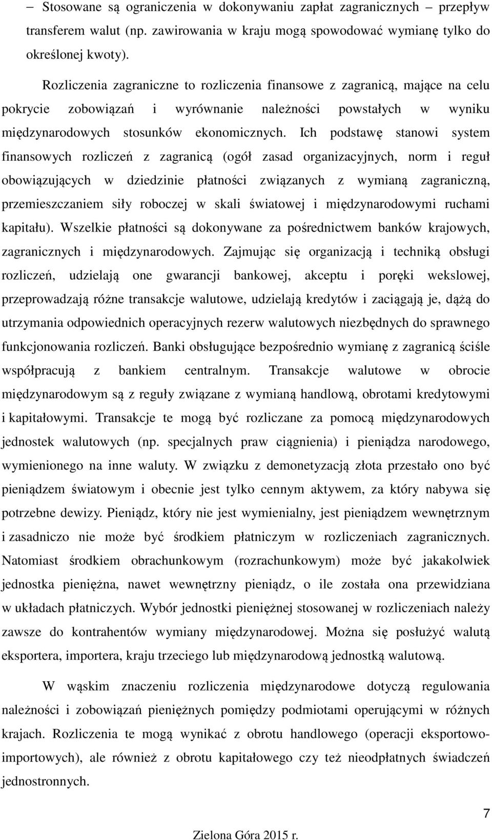 Ich podstawę stanowi system finansowych rozliczeń z zagranicą (ogół zasad organizacyjnych, norm i reguł obowiązujących w dziedzinie płatności związanych z wymianą zagraniczną, przemieszczaniem siły