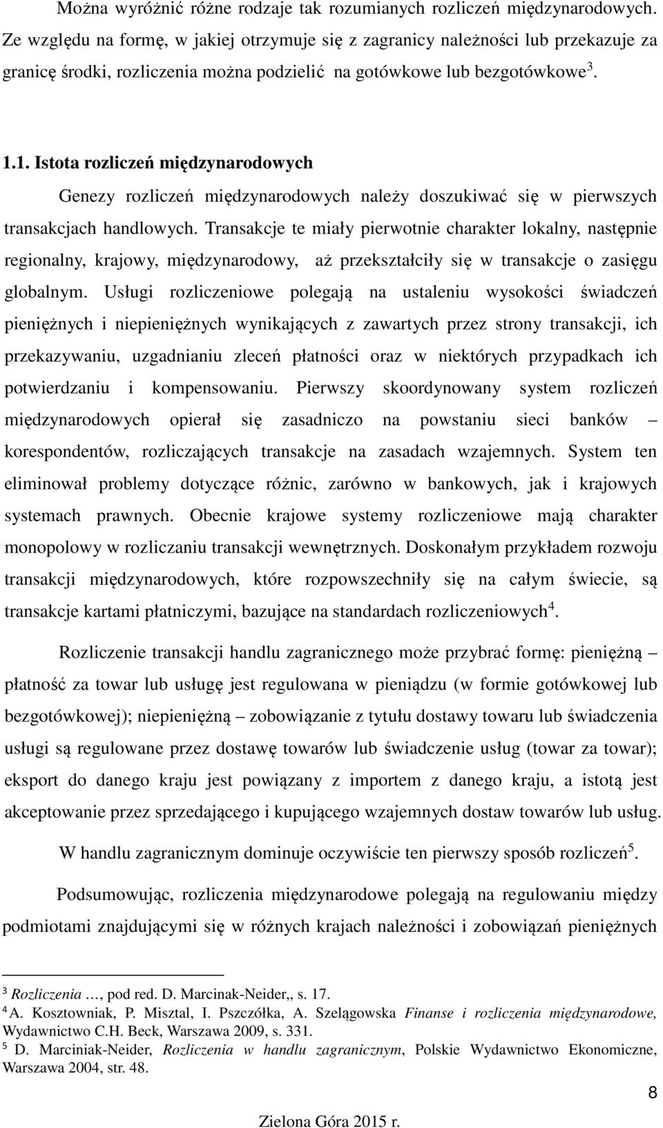 1. Istota rozliczeń międzynarodowych Genezy rozliczeń międzynarodowych należy doszukiwać się w pierwszych transakcjach handlowych.