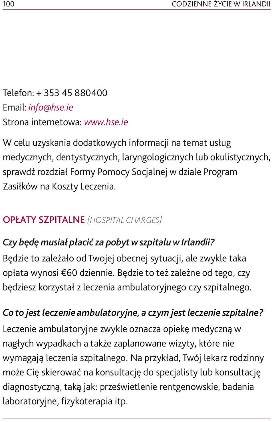 ie W celu uzyskania dodatkowych informacji na temat usług medycznych, dentystycznych, laryngologicznych lub okulistycznych, sprawdź rozdział Formy Pomocy Socjalnej w dziale Program Zasiłków na Koszty