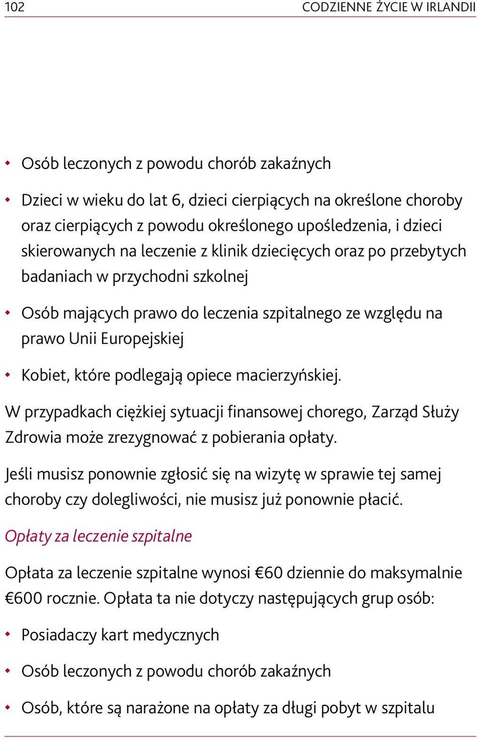 podlegają opiece macierzyńskiej. W przypadkach ciężkiej sytuacji finansowej chorego, Zarząd Służy Zdrowia może zrezygnować z pobierania opłaty.