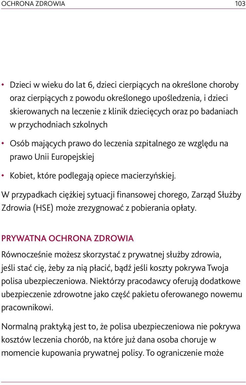 W przypadkach ciężkiej sytuacji finansowej chorego, Zarząd Służby Zdrowia (HSE) może zrezygnować z pobierania opłaty.