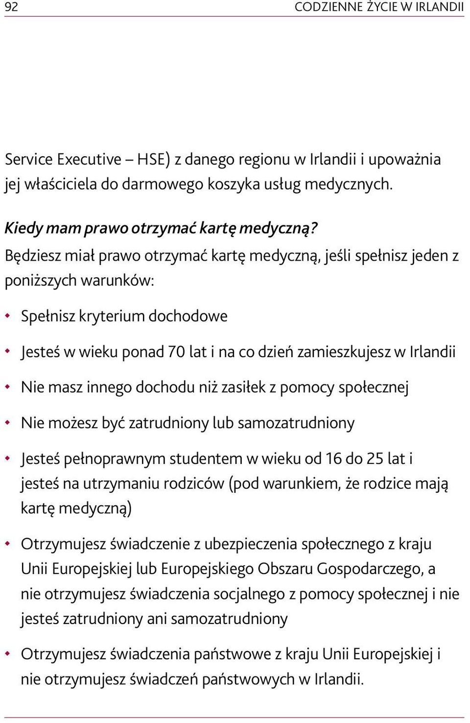 innego dochodu niż zasiłek z pomocy społecznej Nie możesz być zatrudniony lub samozatrudniony Jesteś pełnoprawnym studentem w wieku od 16 do 25 lat i jesteś na utrzymaniu rodziców (pod warunkiem, że