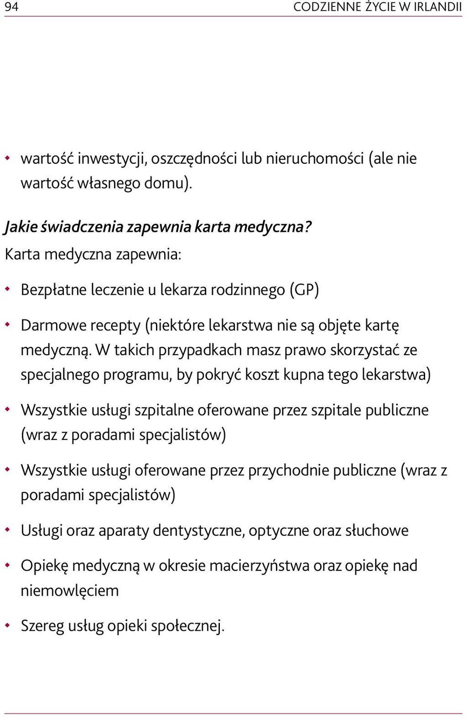 W takich przypadkach masz prawo skorzystać ze specjalnego programu, by pokryć koszt kupna tego lekarstwa) Wszystkie usługi szpitalne oferowane przez szpitale publiczne (wraz z