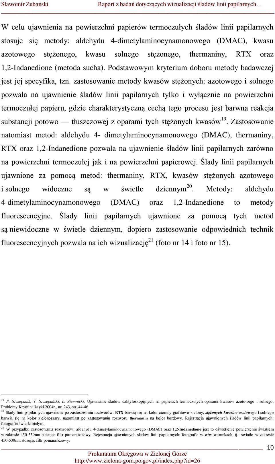 zastosowanie metody kwasów stężonych: azotowego i solnego pozwala na ujawnienie śladów linii papilarnych tylko i wyłącznie na powierzchni termoczułej papieru, gdzie charakterystyczną cechą tego