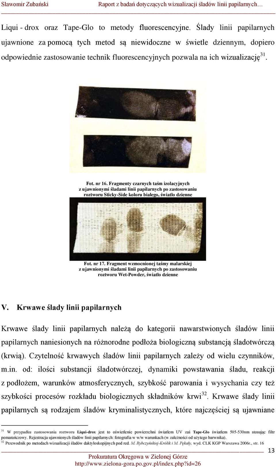 Fragmenty czarnych taśm izolacyjnych z ujawnionymi śladami linii papilarnych po zastosowaniu roztworu Sticky-Side koloru białego, światło dzienne Fot. nr 17.