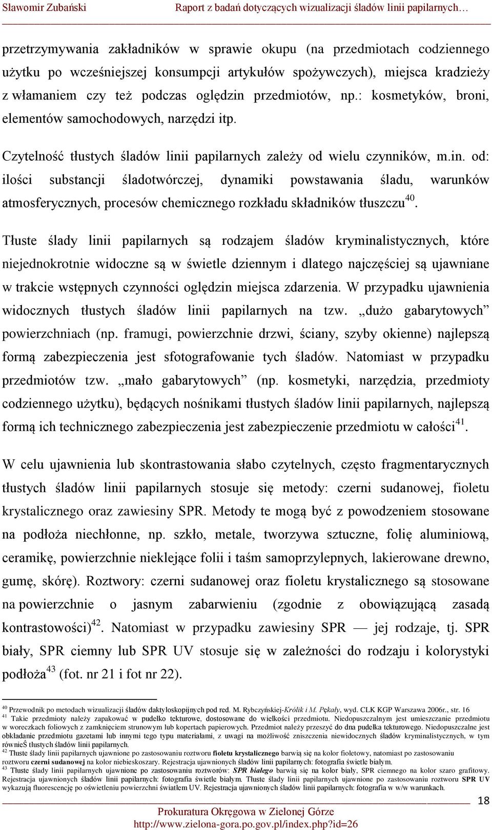 i papilarnych zależy od wielu czynników, m.in. od: ilości substancji śladotwórczej, dynamiki powstawania śladu, warunków atmosferycznych, procesów chemicznego rozkładu składników tłuszczu 40.