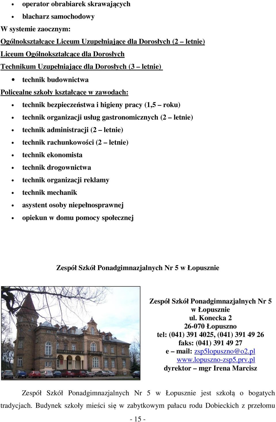 administracji (2 letnie) technik rachunkowości (2 letnie) technik ekonomista technik drogownictwa technik organizacji reklamy technik mechanik asystent osoby niepełnosprawnej opiekun w domu pomocy