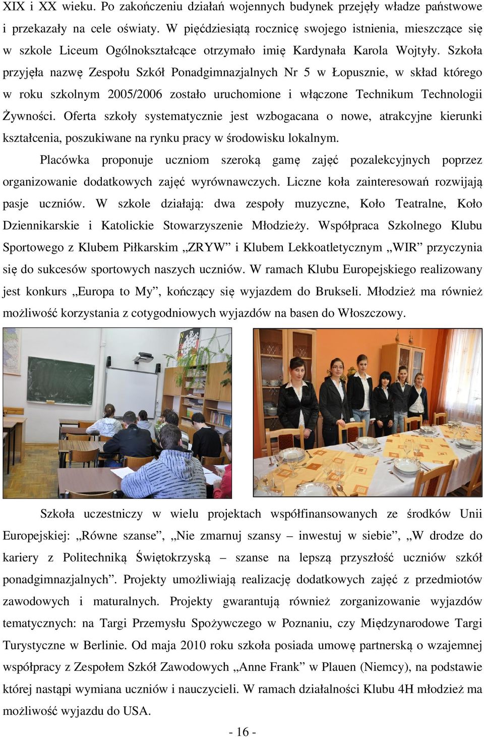 Szkoła przyjęła nazwę Zespołu Szkół Ponadgimnazjalnych Nr 5 w Łopusznie, w skład którego w roku szkolnym 2005/2006 zostało uruchomione i włączone Technikum Technologii Żywności.