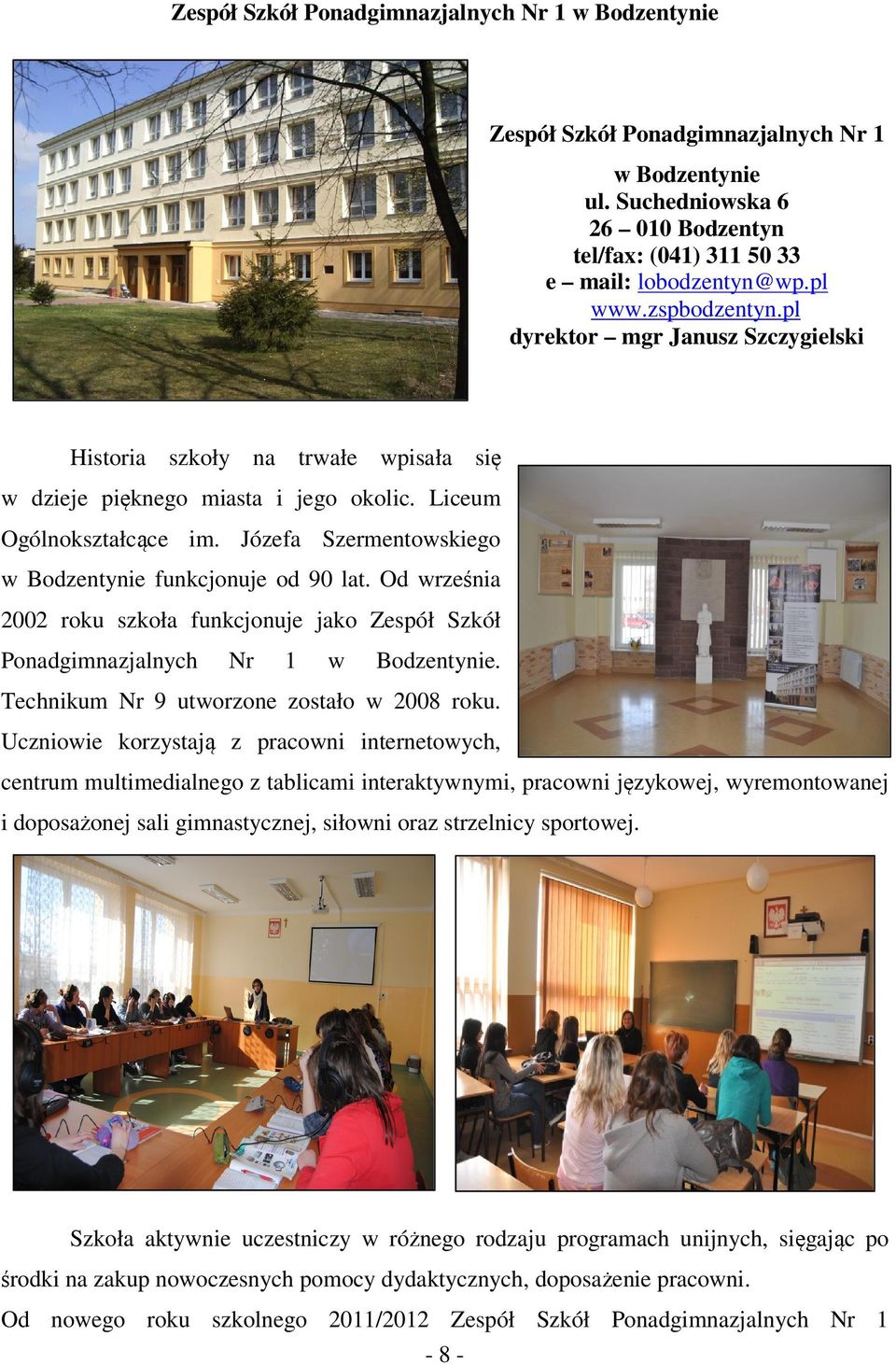 Józefa Szermentowskiego w Bodzentynie funkcjonuje od 90 lat. Od września 2002 roku szkoła funkcjonuje jako Zespół Szkół Ponadgimnazjalnych Nr 1 w Bodzentynie.