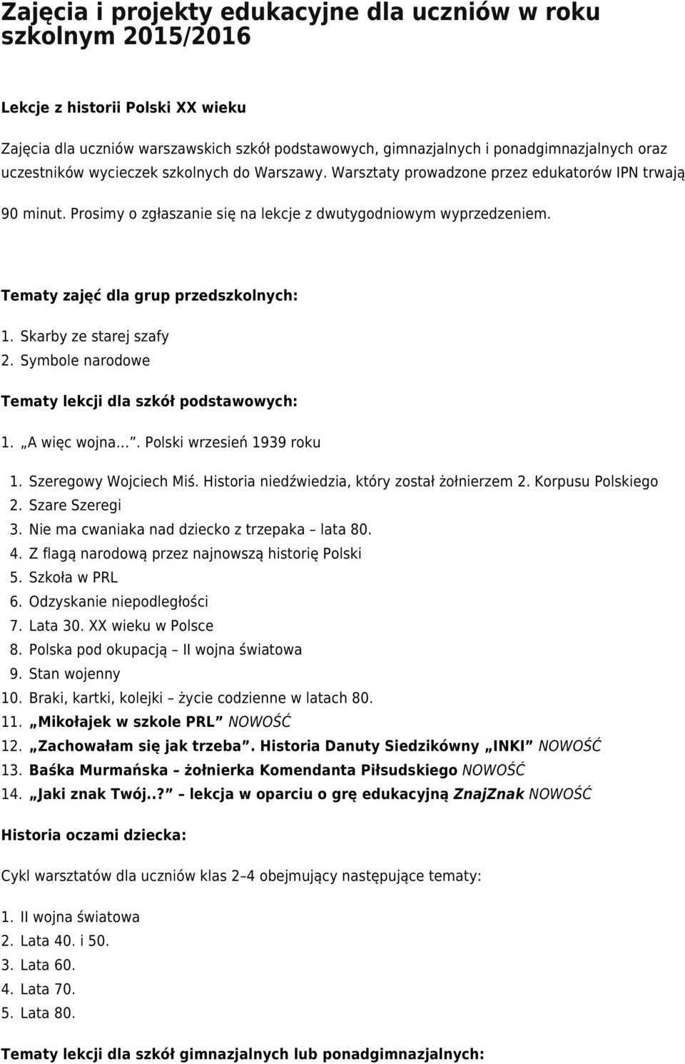 Tematy zajęć dla grup przedszkolnych: 2. Skarby ze starej szafy Symbole narodowe Tematy lekcji dla szkół podstawowych: A więc wojna. Polski wrzesień 1939 roku 2. 3. 4. 5. 6. 7. 8. 9. 10. 1 12. 13. 14.