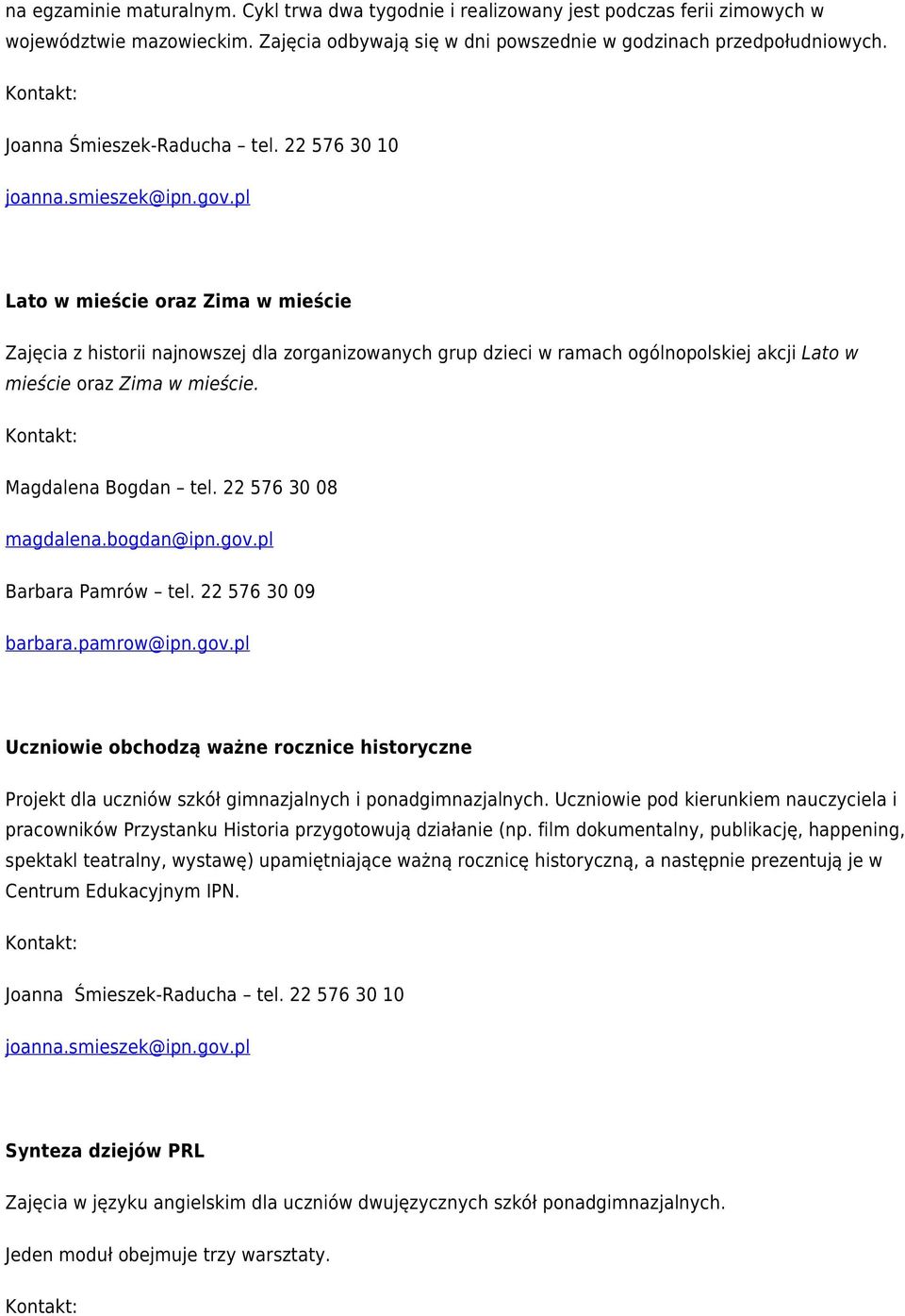 22 576 30 08 Barbara Pamrów tel. 22 576 30 09 barbara.pamrow@ipn.gov.pl Uczniowie obchodzą ważne rocznice historyczne Projekt dla uczniów szkół gimnazjalnych i ponadgimnazjalnych.