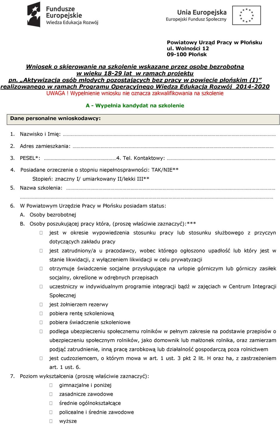 Wypełnienie wniosku nie oznacza zakwalifikowania na szkolenie Dane personalne wnioskodawcy: A - Wypełnia kandydat na szkolenie 1. Nazwisko i Imię: 2. Adres zamieszkania: 3. PESEL*: 4. Tel.