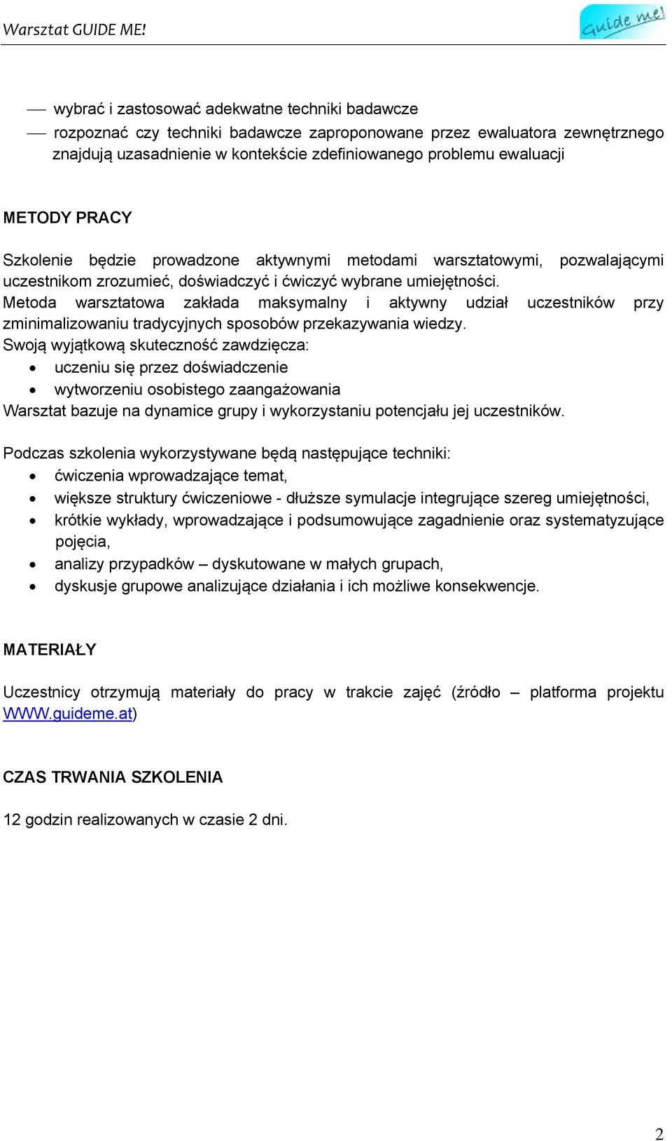 Metoda warsztatowa zakłada maksymalny i aktywny udział uczestników przy zminimalizowaniu tradycyjnych sposobów przekazywania wiedzy.
