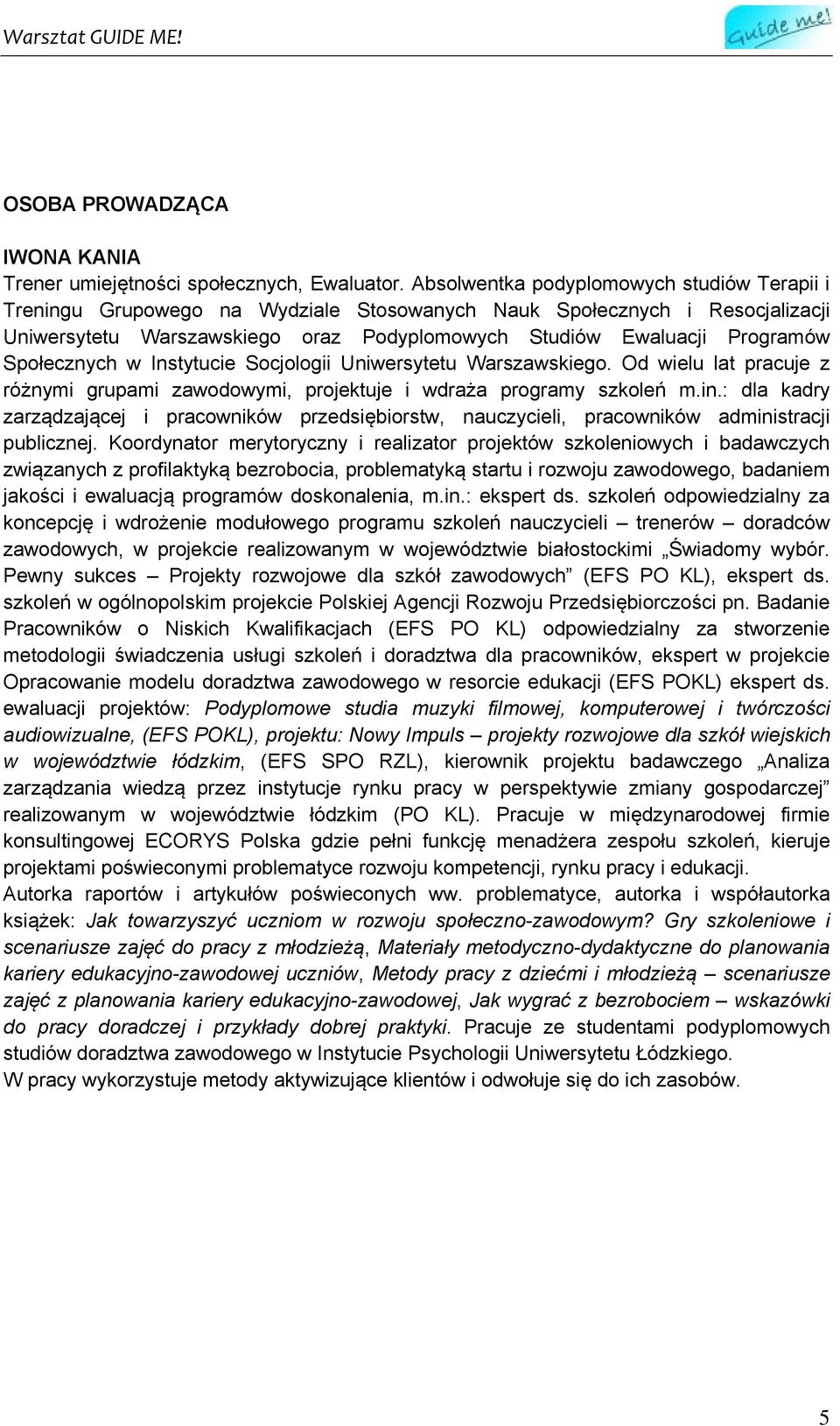 Społecznych w Instytucie Socjologii Uniwersytetu Warszawskiego. Od wielu lat pracuje z różnymi grupami zawodowymi, je i wdraża programy szkoleń m.in.