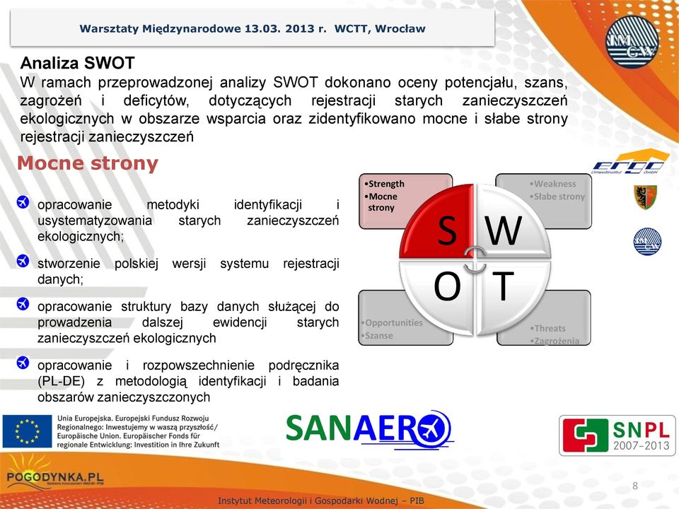 wsparcia oraz zidentyfikowano mocne i słabe strony rejestracji zanieczyszczeń Mocne strony opracowanie metodyki identyfikacji i usystematyzowania starych zanieczyszczeń ekologicznych; Strength Mocne