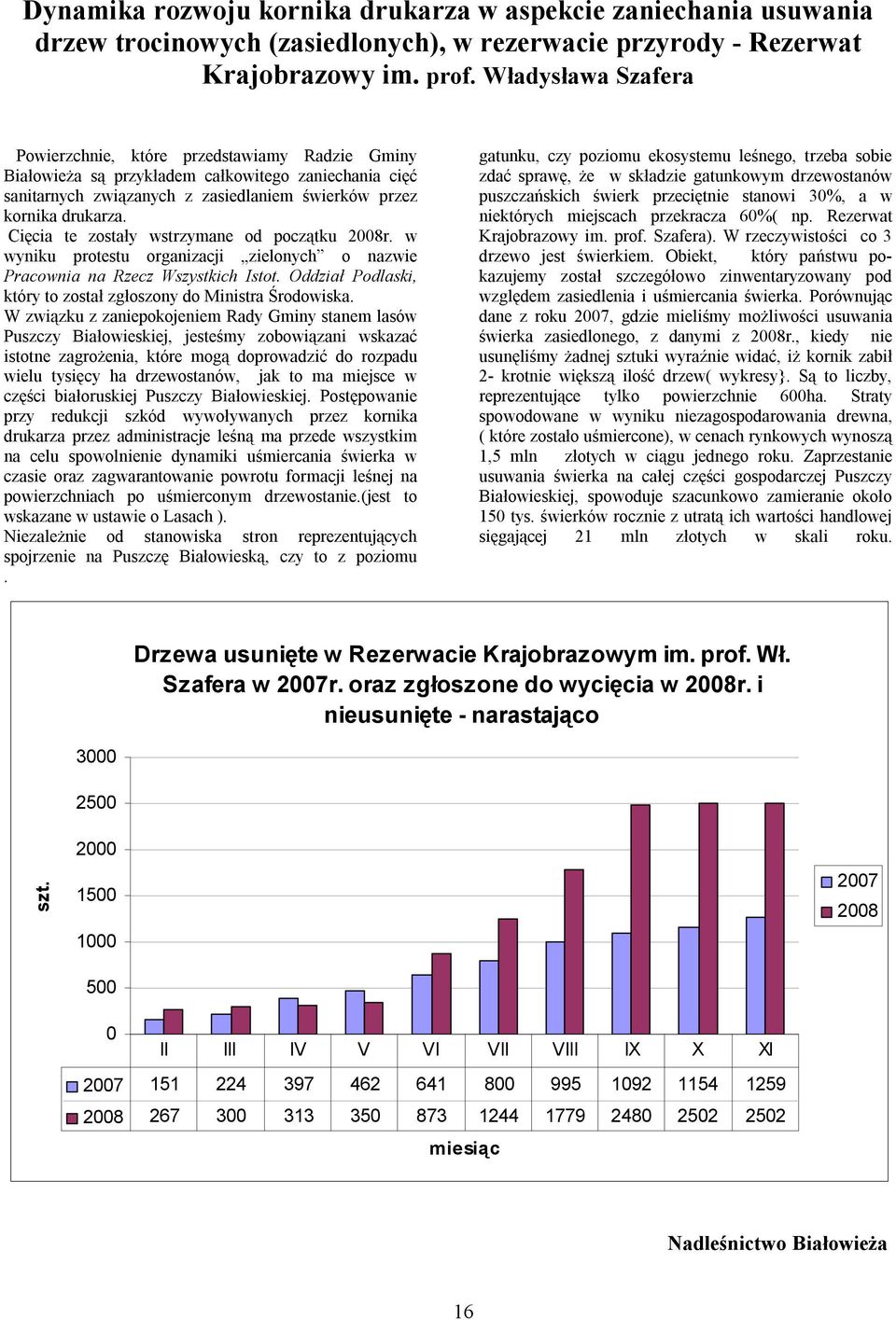 Cięcia te zostały wstrzymane od początku 2008r. w wyniku protestu organizacji zielonych o nazwie Pracownia na Rzecz Wszystkich Istot.