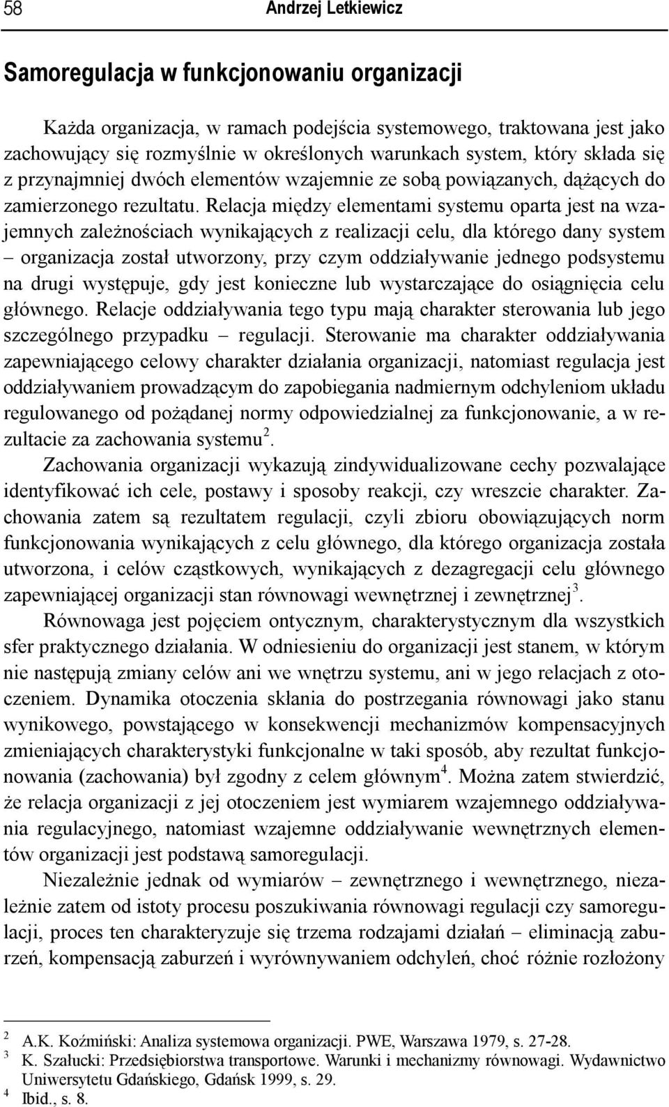 Relacja między elementami systemu oparta jest na wzajemnych zależnościach wynikających z realizacji celu, dla którego dany system organizacja został utworzony, przy czym oddziaływanie jednego