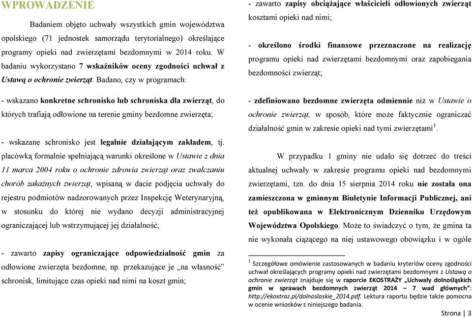 Badano, czy w programach: - wskazano konkretne schronisko lub schroniska dla zwierząt, do których trafiają odłowione na terenie gminy bezdomne zwierzęta; - wskazane schronisko jest legalnie