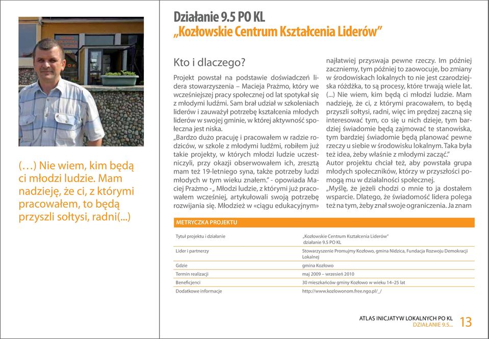 Sam brał udział w szkoleniach liderów i zauważył potrzebę kształcenia młodych liderów w swojej gminie, w której aktywność społeczna jest niska.