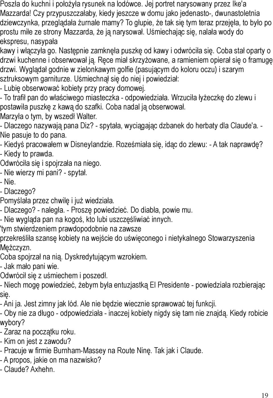 To głupie, że tak się tym teraz przejęła, to było po prostu miłe ze strony Mazzarda, że ją narysował. Uśmiechając się, nalała wody do ekspresu, nasypała kawy i włączyła go.