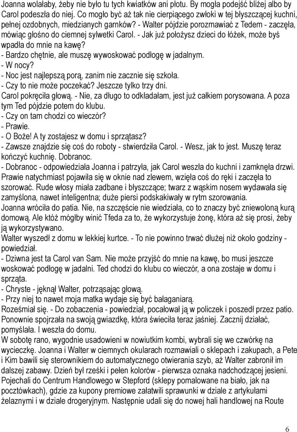 - Jak już położysz dzieci do łóżek, może byś wpadła do mnie na kawę? - Bardzo chętnie, ale muszę wywoskować podłogę w jadalnym. - W nocy? - Noc jest najlepszą porą, zanim nie zacznie się szkoła.