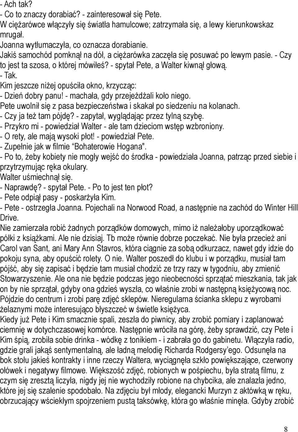 Kim jeszcze niżej opuściła okno, krzycząc: - Dzień dobry panu! - machała, gdy przejeżdżali koło niego. Pete uwolnił się z pasa bezpieczeństwa i skakał po siedzeniu na kolanach. - Czy ja też tam pójdę?