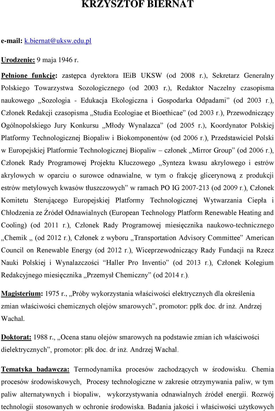 ), Członek Redakcji czasopisma Studia Ecologiae et Bioethicae (od 2003 r.), Przewodniczący Ogólnopolskiego Jury Konkursu Młody Wynalazca (od 2005 r.