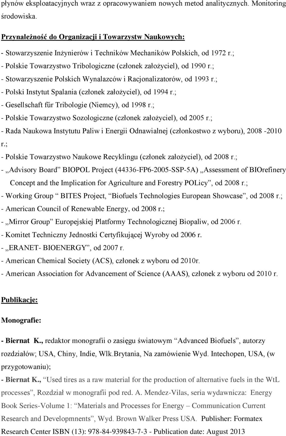 ; - Stowarzyszenie Polskich Wynalazców i Racjonalizatorów, od 1993 r.; - Polski Instytut Spalania (członek założyciel), od 1994 r.; - Gesellschaft fűr Tribologie (Niemcy), od 1998 r.