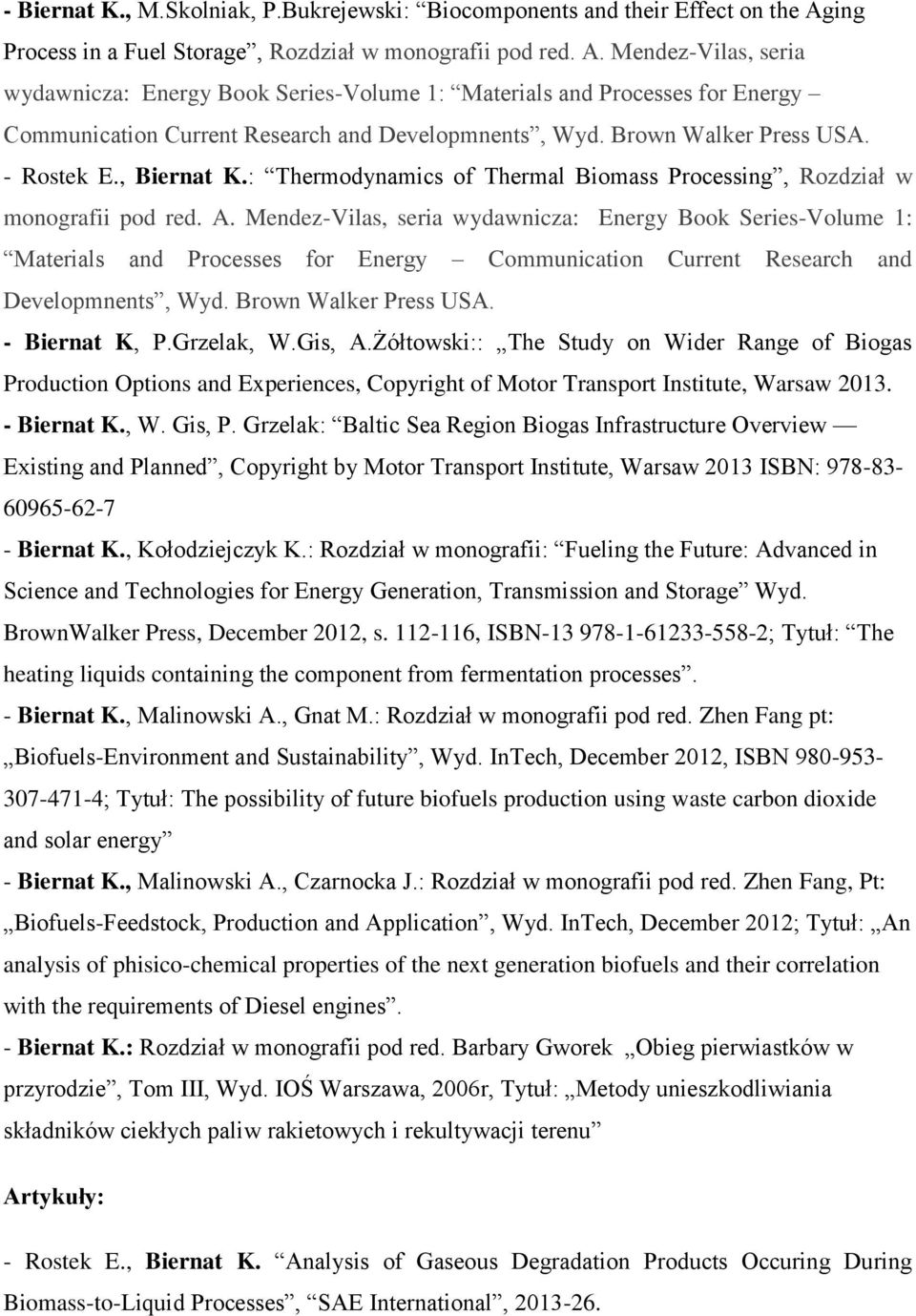 Mendez-Vilas, seria wydawnicza: Energy Book Series-Volume 1: Materials and Processes for Energy Communication Current Research and Developmnents, Wyd. Brown Walker Press USA. - Rostek E., Biernat K.