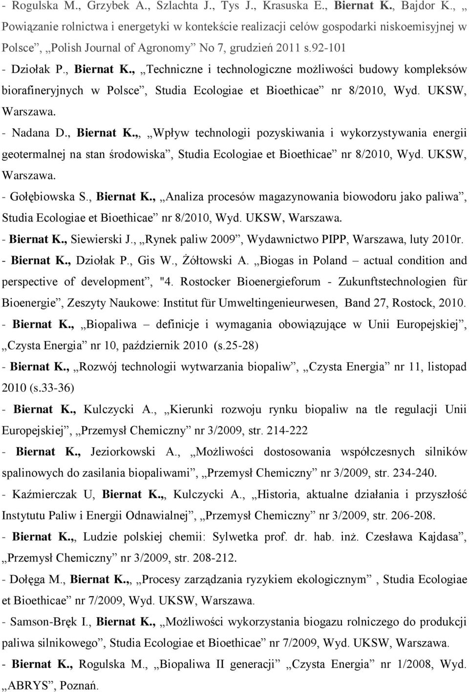 , Techniczne i technologiczne możliwości budowy kompleksów biorafineryjnych w Polsce, Studia Ecologiae et Bioethicae nr 8/2010, Wyd. UKSW, Warszawa. - Nadana D., Biernat K.