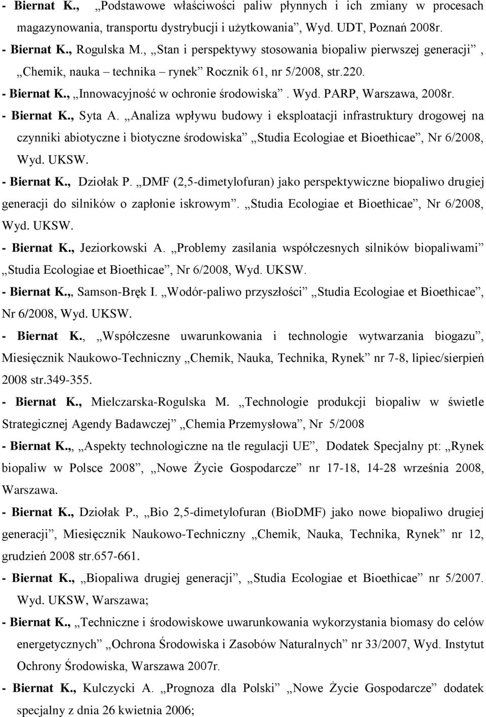 PARP, Warszawa, 2008r. - Biernat K., Syta A. Analiza wpływu budowy i eksploatacji infrastruktury drogowej na czynniki abiotyczne i biotyczne środowiska Studia Ecologiae et Bioethicae, Nr 6/2008, Wyd.