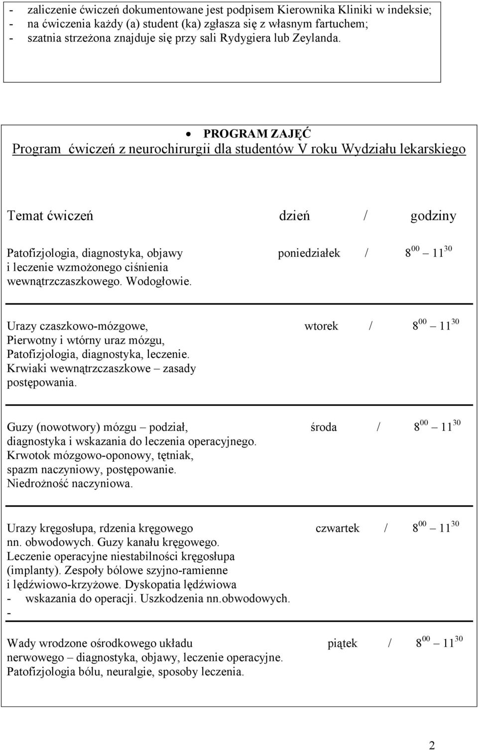 PROGRAM ZAJĘĆ Program ćwiczeń z neurochirurgii dla studentów V roku Wydziału lekarskiego Temat ćwiczeń dzień / godziny Patofizjologia, diagnostyka, objawy poniedziałek / 8 00 11 30 i leczenie