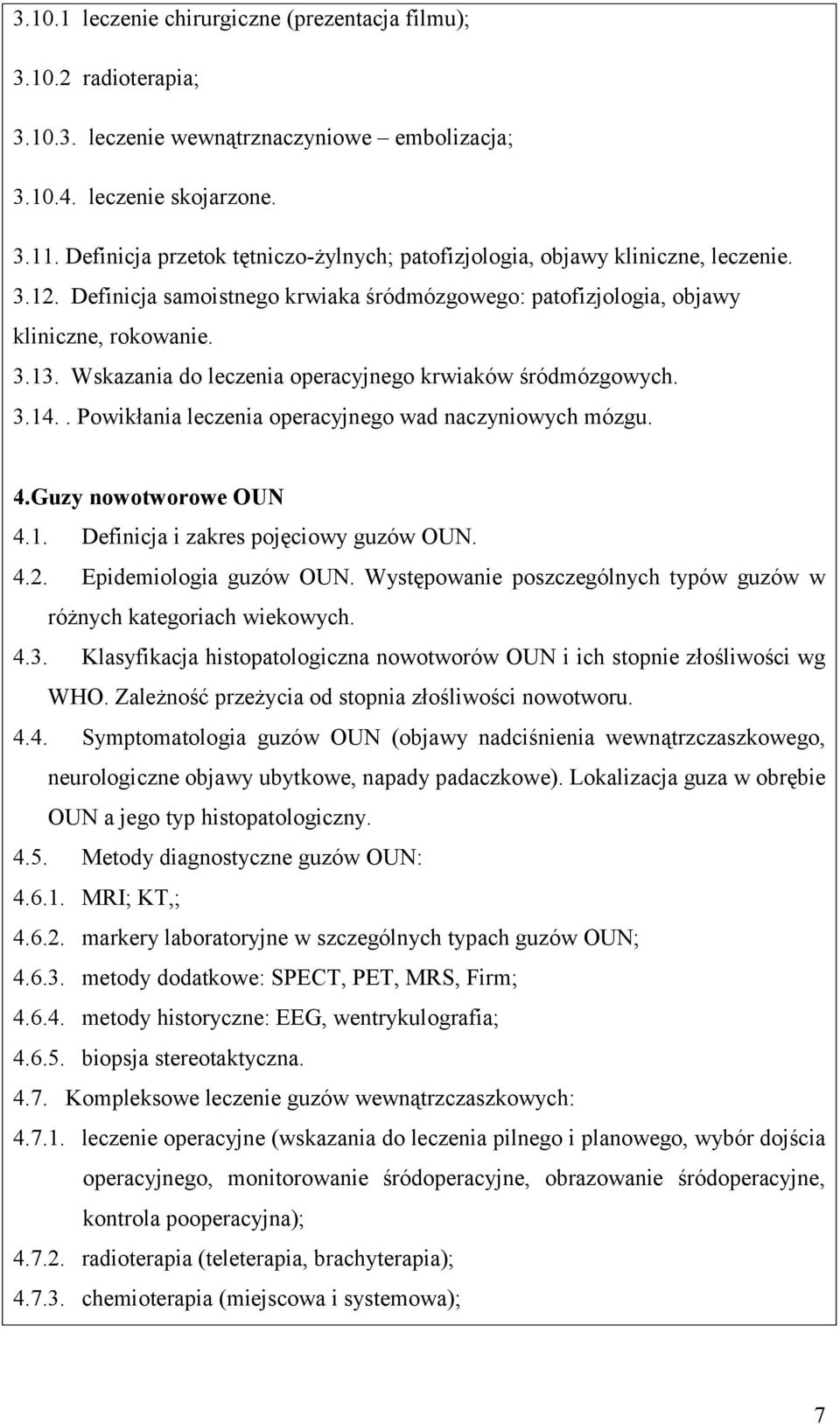 Wskazania do leczenia operacyjnego krwiaków śródmózgowych. 3.14.. Powikłania leczenia operacyjnego wad naczyniowych mózgu. 4.Guzy nowotworowe OUN 4.1. Definicja i zakres pojęciowy guzów OUN. 4.2.