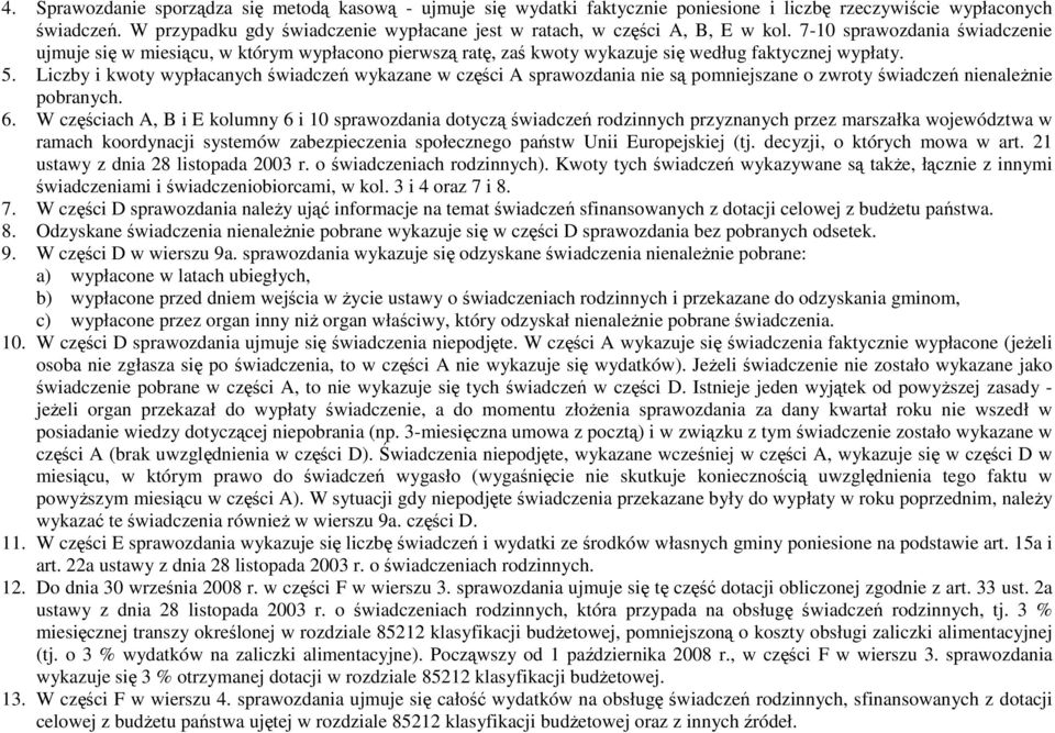 7-10 sprawozdania świadczenie ujmuje się w u, w którym wypłacono pierwszą ratę, zaś kwoty wykazuje się według faktycznej wypłaty. 5.