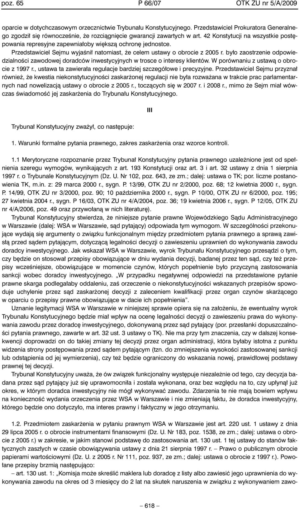 Przedstawiciel Sejmu wyjaêni natomiast, e celem ustawy o obrocie z 2005 r. by o zaostrzenie odpowiedzialnoêci zawodowej doradców inwestycyjnych w trosce o interesy klientów.