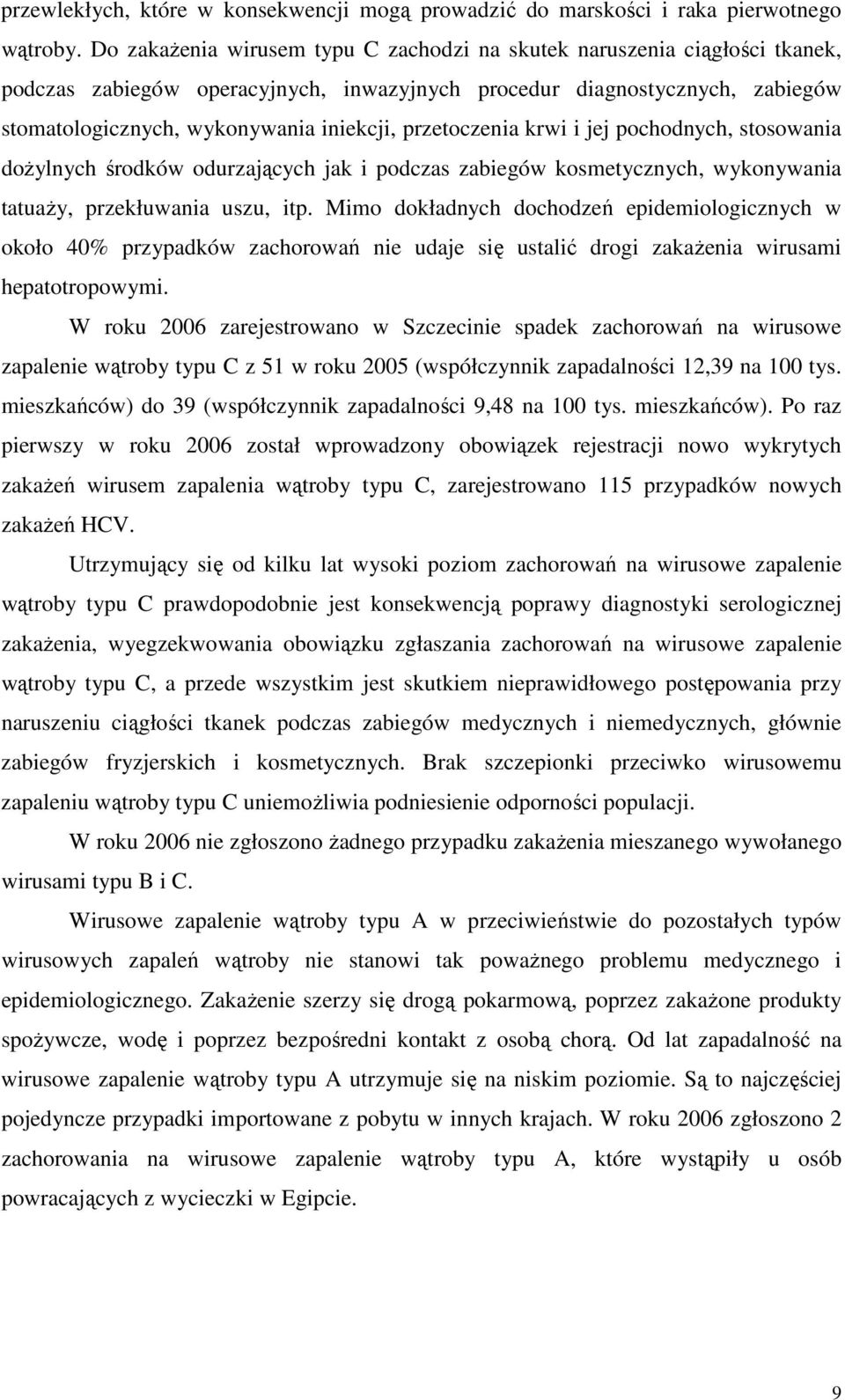 przetoczenia krwi i jej pochodnych, stosowania dożylnych środków odurzających jak i podczas zabiegów kosmetycznych, wykonywania tatuaży, przekłuwania uszu, itp.