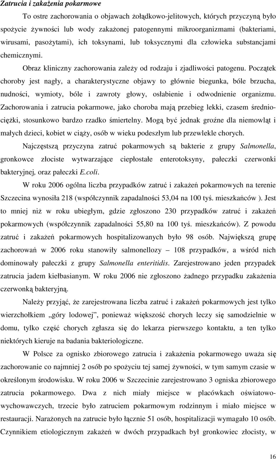 Początek choroby jest nagły, a charakterystyczne objawy to głównie biegunka, bóle brzucha, nudności, wymioty, bóle i zawroty głowy, osłabienie i odwodnienie organizmu.